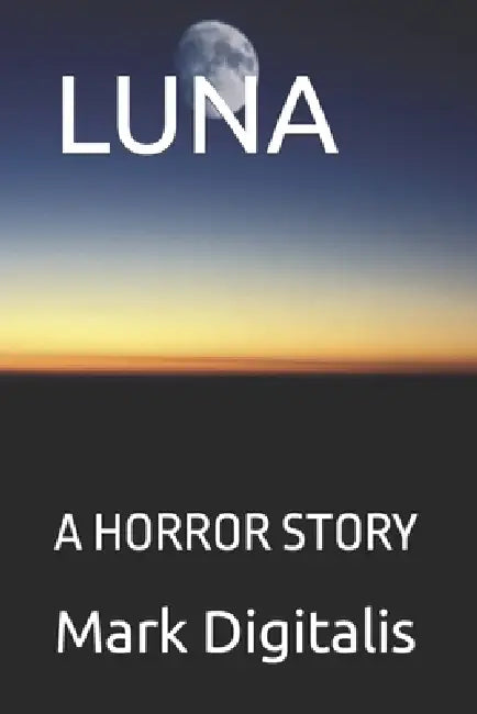 Luna: A Horror Story by Mark Digitalis