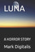 Luna: A Horror Story by Mark Digitalis