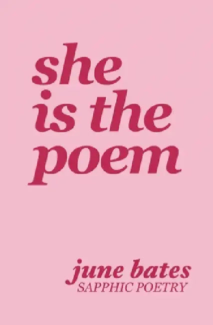She Is The Poem: sapphic poetry on love and becoming by June Bates