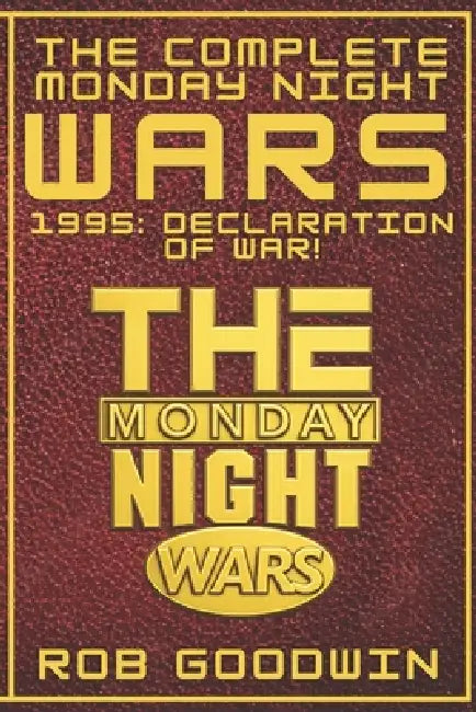 The Complete Monday Night Wars 1995: Declaration of War! by Rob Goodwin