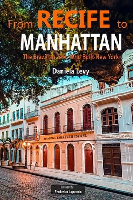 From Recife to Manhattan: The Jews Who Built New York by Daniela Levy