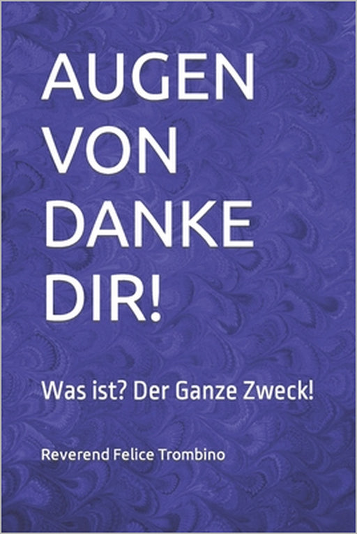 Augen Von Danke Dir!: Was ist? Der Ganze Zweck! by Reverend Felice Trombino