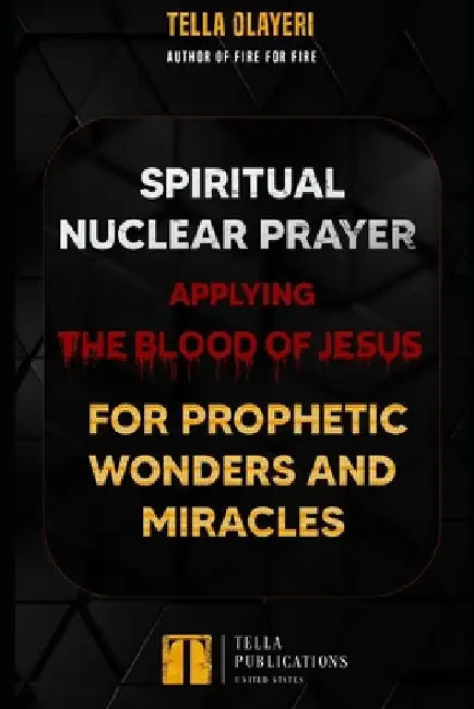 Spiritual Nuclear Prayer Applying Blood Of Jesus For Prophetic Wonders And Miracles by Tella Olayeri