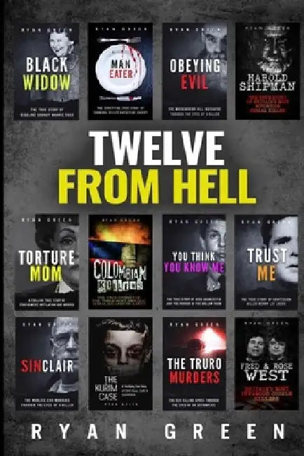 Twelve From Hell: The Ultimate True Crime Case Collection by Ryan Green