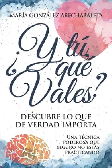 ¿Y Tú Qué Vales?: Descubre lo que de verdad importa by María González Arechabaleta