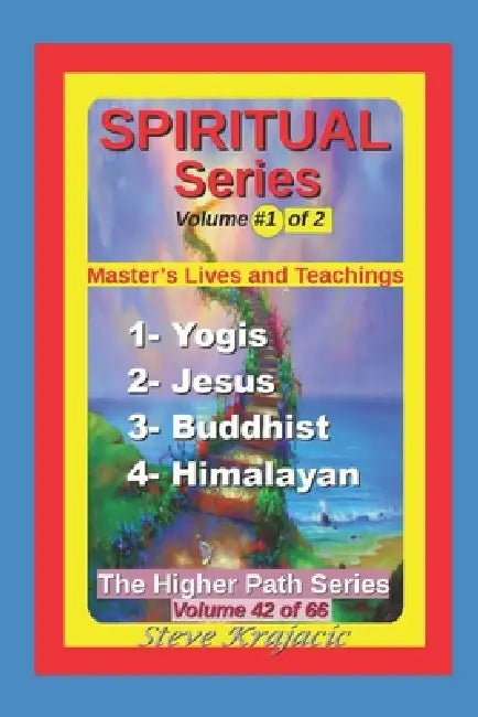 The Higher Path Series, Volume 42: Spiritual Series 1 of 2, Master's Lives and Teachings by Steve Krajacic
