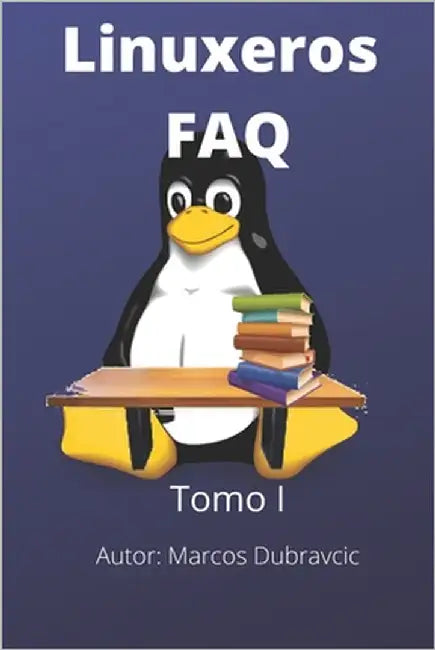Linuxeros FAQ: Tomo I by Dubravcic, Marcos
