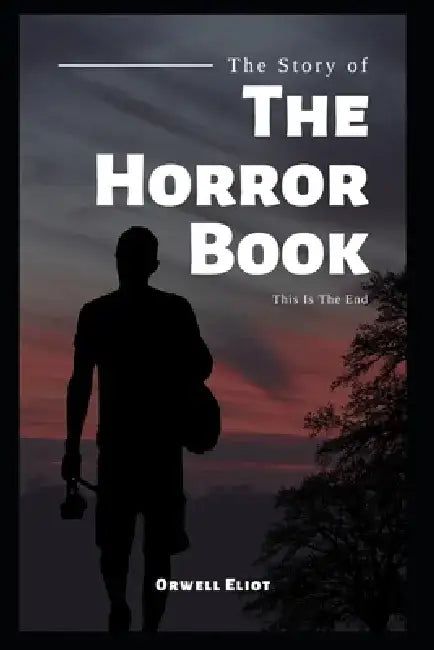 The Horror Book: This is the end by Orwell Eliot