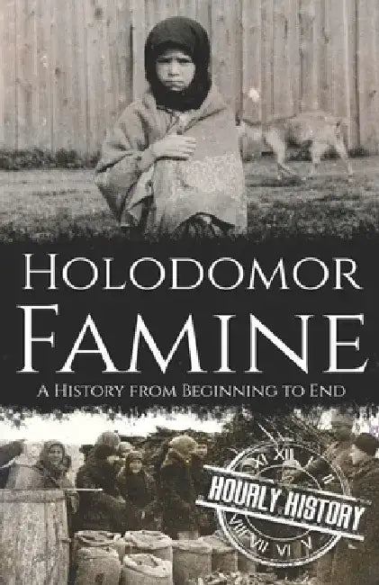 Holodomor Famine: A History from Beginning to End by Hourly History