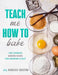 Teach Me How To Bake: The ultimate baking book for kids by Kimberly Houston