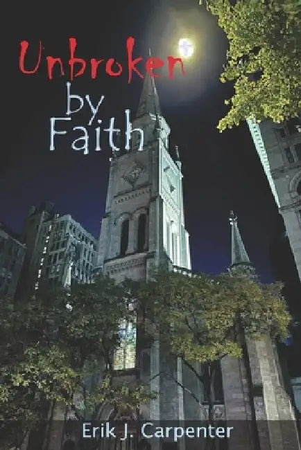 Unbroken by Faith by Erik J. Carpenter