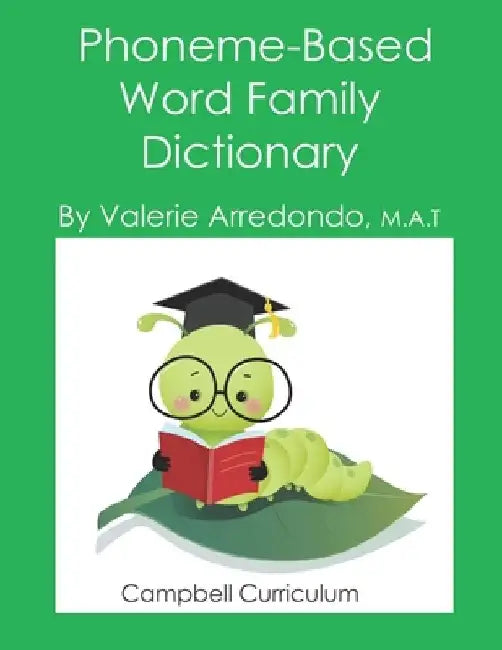 Phoneme-Based Word Family Dictionary: Aligning Word Family Instruction with the Science of Reading by Valerie Arredondo M. a. T.
