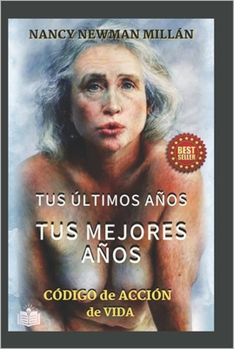 Tus últimos años, tus mejores años.: Un código de acción de vida. by Nancy Newman Millán