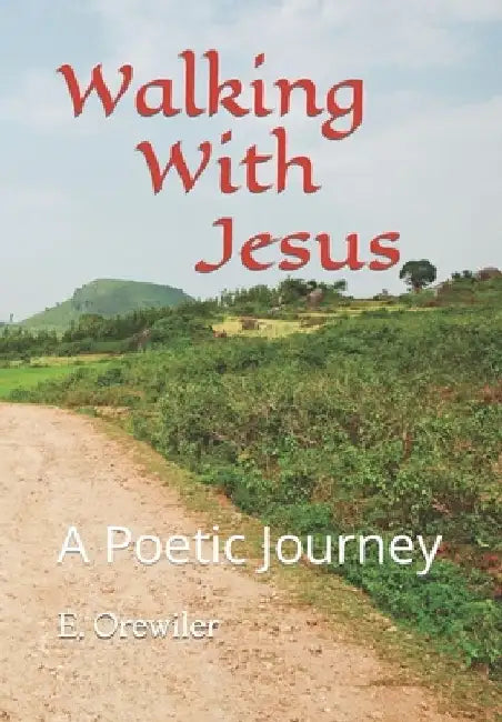 Walking with Jesus: A Poetic Journey by E. Eugene Orewiler