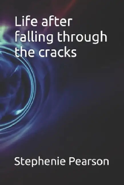 Life after falling through the cracks by Stephenie N. Pearson
