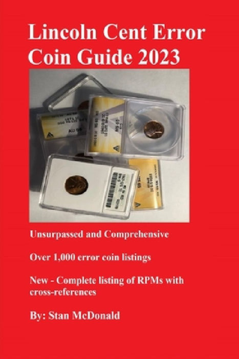 Lincoln Cent Error Coin Guide 2023: Unsurpassed and Comprehensive by Stan C. McDonald