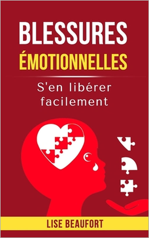 Blessures émotionnelles: S'en libérer facilement by Lise Beaufort