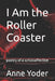 I Am the Roller Coaster: poetry of a schizoaffective by Anne Yoder