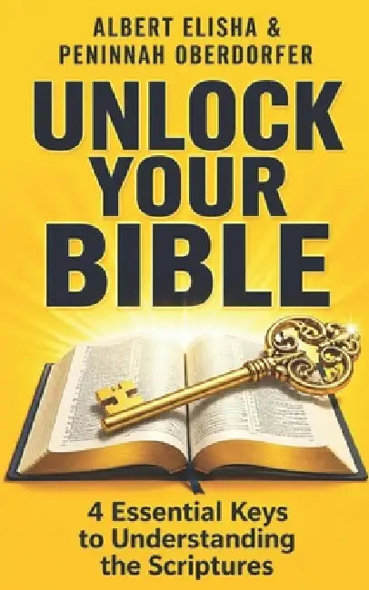 Unlock Your Bible: 4 Essential Keys to Understanding Scripture by Peninnah Oberdorfer, Albert Elisha Oberdorfer