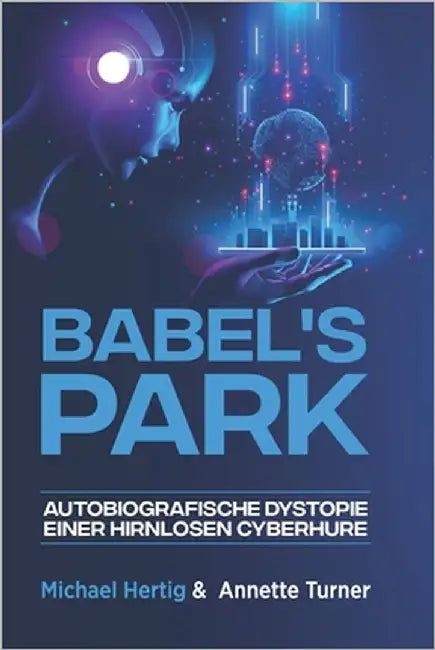 Babel's Park: Autobiografische Dystopie einer hirnlosen Cyberhure by Turner, Annette
