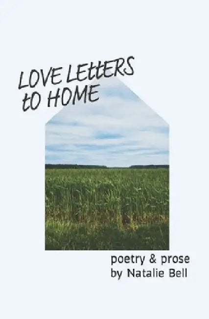 Love Letters to Home: poems about the people & places that make me feel like I'm home by Natalie Bell