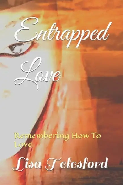 Entrapped Love: Remembering How To Love by Lisa Florence Telesford