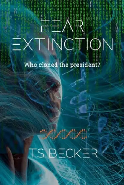 Fear Extinction: Who cloned the president? by Ts Becker
