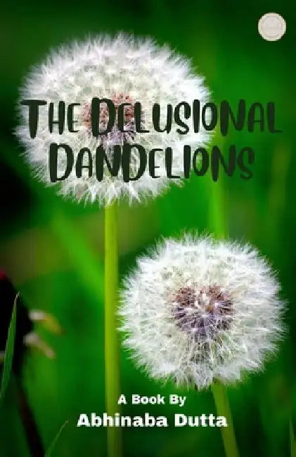 The Delusional Dandelions by Abhinaba Dutta