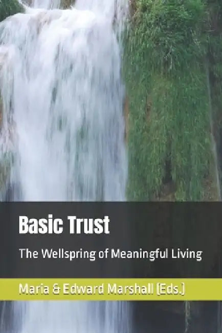Basic Trust: The Wellspring of Meaningful Living by Edward Marshall