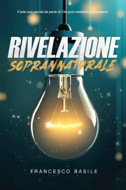 Rivelazione Soprannaturale: Come una parola da parte di Dio può cambiare la tua vita by Francesco Basile