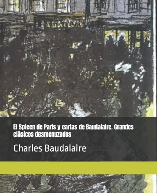 El Spleen de París y cartas de Baudalaire. Grandes clásicos desmenuzados: Charles Baudalaire by Alexander Guamis, Alexander Guamis, Alexander Guamis