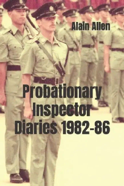 Probationary Inspector Diaries 1982-86 by Alain Allen