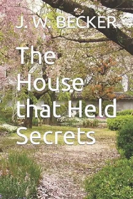 The House That Held Secrets by J. W. Becker