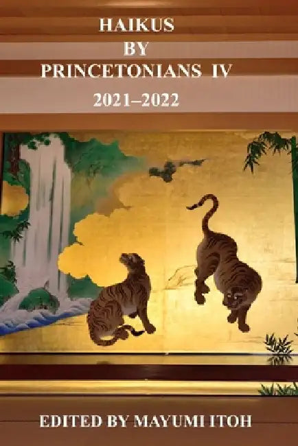 Haikus by Princetonians IV 2021-2022 by Mayumi Itoh