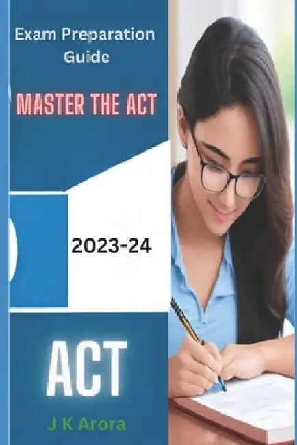 Master the ACT: 2023-2024 Exam Preparation Guide by J. K. Arora