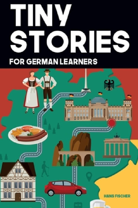 Tiny Stories for German Learners: Short Stories in German for Beginners and Intermediate Learners by Hans Fischer