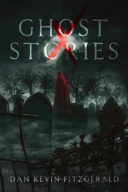 10 Ghost Stories: New Tales With Plot Twists and Shocking Endings That Will Haunt You by Dan Kevin Fitzgerald