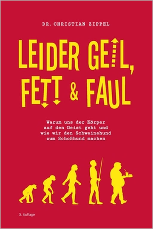 Leider geil, fett & faul: Warum uns der Körper auf den Geist geht und wie wir den Schweinehund zum Schoßhund machen by Christian Zippel