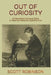 Out of Curiosity: An Assortment of Unusual Topics to Tease and Please the Inquisitive Mind by Scott Robinson