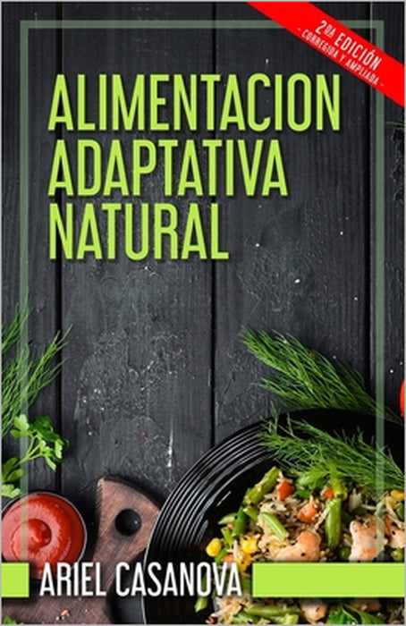 Alimentación Adaptativa Natural: Segunda Edición (Ampliada y corregida) by Ariel Casanova