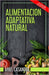 Alimentación Adaptativa Natural: Segunda Edición (Ampliada y corregida) by Ariel Casanova