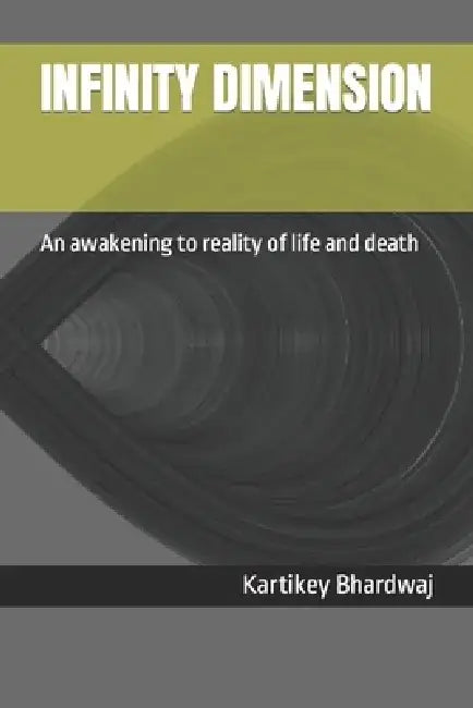 Infinity Dimension: An awakening to reality of life and death by Kartikey Bhardwaj