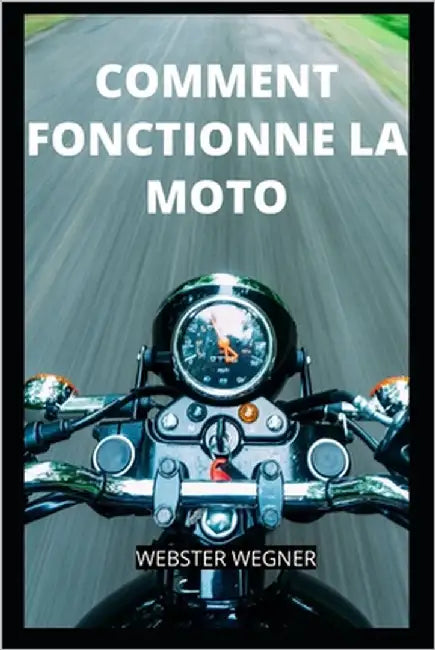 Comment Fonctionne La Moto by Wegner, Webster