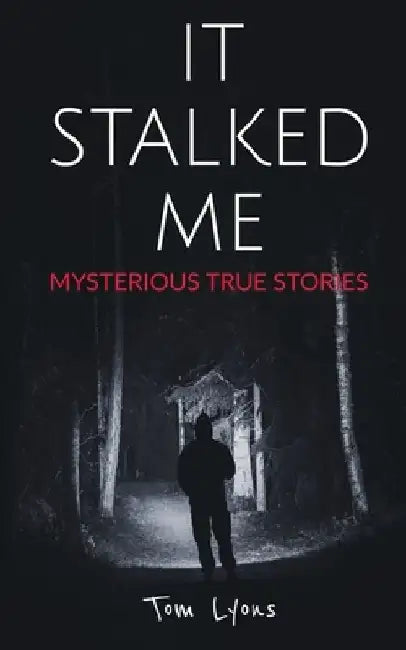 It Stalked Me: Mysterious True Stories by Tom Lyons