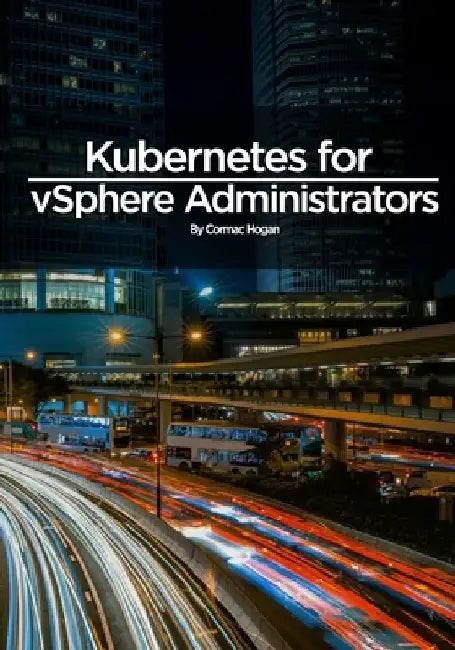 Kubernetes for vSphere Administrators by Cormac Hogan