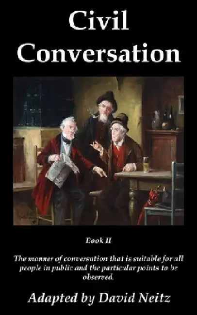 Civil Conversation: Book II - The manner of conversation that is suitable for all people in public and the particular points to be observe by Stefano Guazo