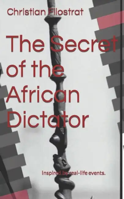 The Secret of the African Dictator: Inspired by real-life events. by Christian Filostrat