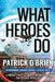 What Heroes Do by Patrick O'Brien