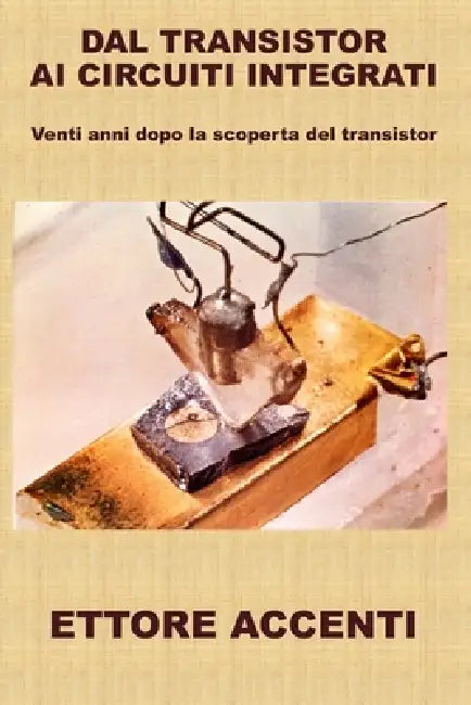 Dal Transistor ai Circuiti Integrati: Venti anni dopo la scoperta del transistor by Eva Accenti, Ettore Accenti