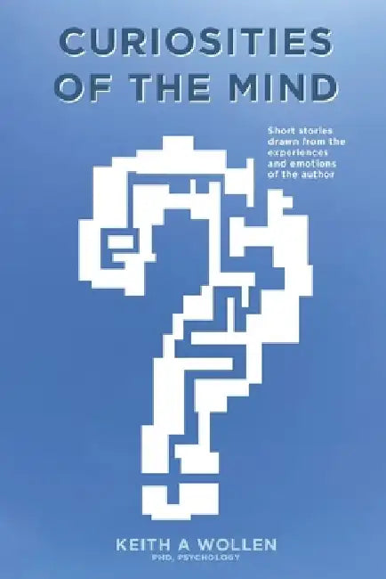 Curiosities of the Mind: Short Stories by Keith A. Wollen